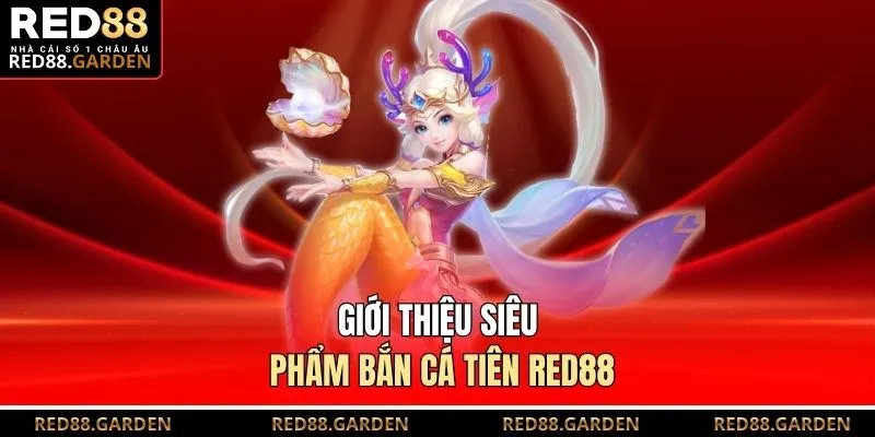 Giới thiệu siêu phẩm Bắn Cá Tiên Red88