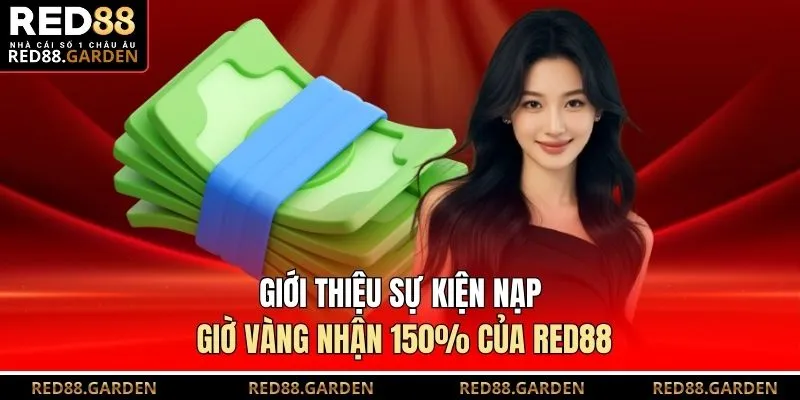 Giới thiệu sự kiện nạp giờ vàng nhận 150% của Red88