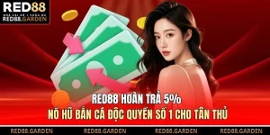 Red88 Hoàn Trả 5% Nổ Hũ Bắn Cá Độc Quyền Số 1 Cho Tân Thủ