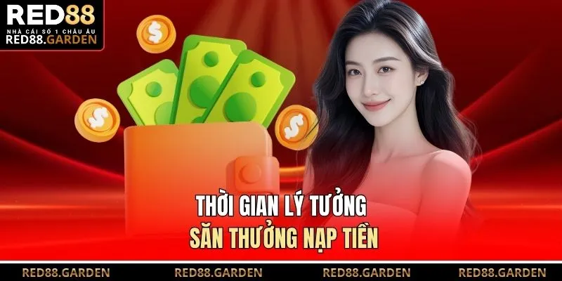 Thời gian lý tưởng săn thưởng nạp tiền
