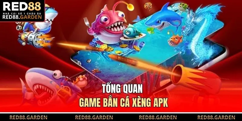 Tổng quan game Bắn Cá Xèng APK