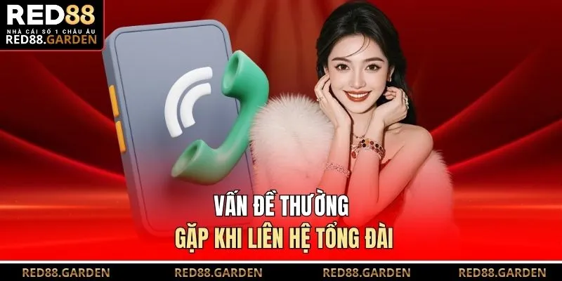 Vấn đề thường gặp khi liên hệ tổng đài